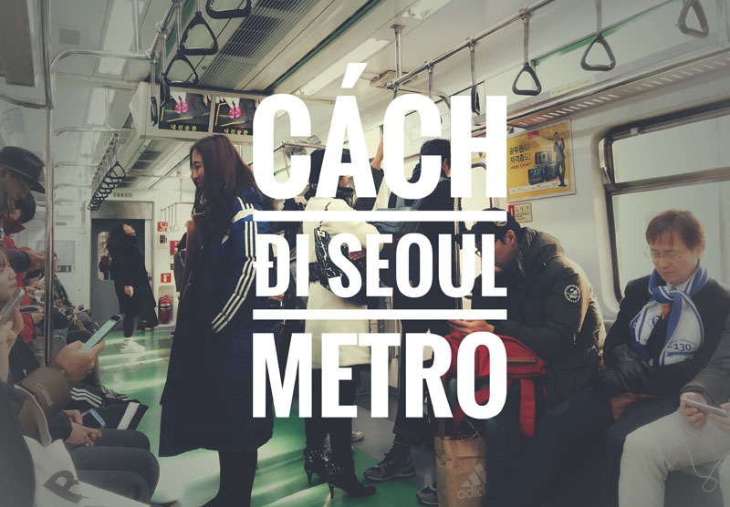 Kinh nghiệm đi Tàu Điện Ngầm Seoul – Metro