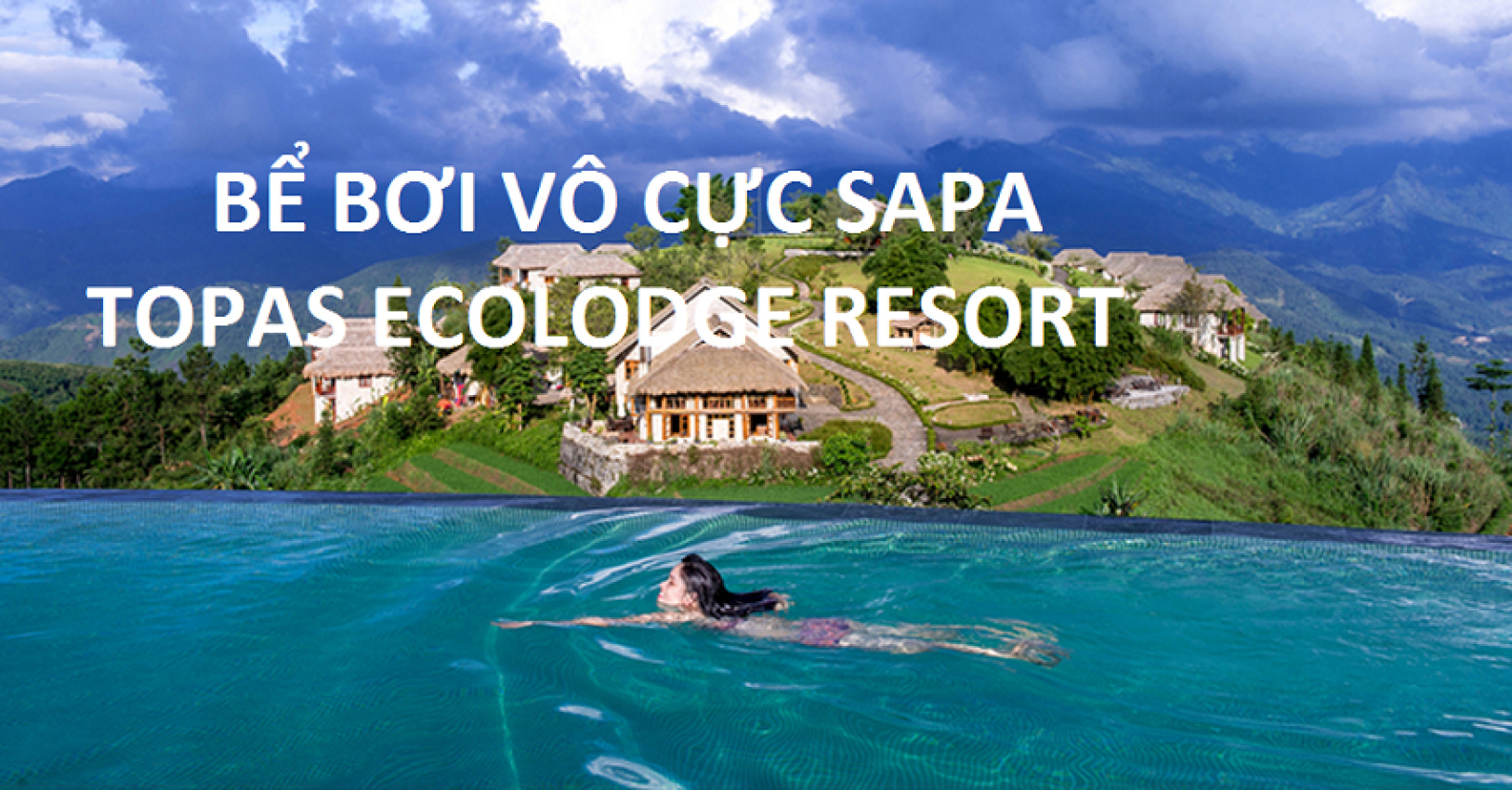 Lặn lội đến BỂ BƠI VÔ CỰC SAPA – Topas Ecolodge Resort!