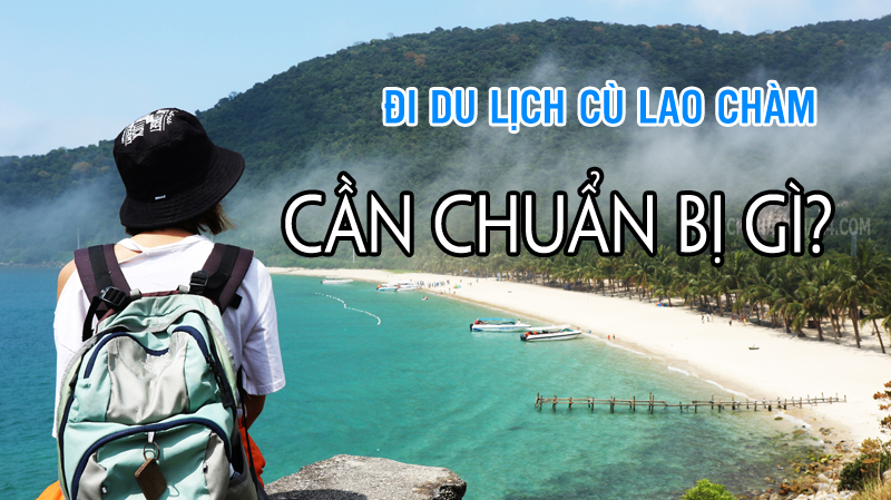 Đi du lịch Cù Lao Chàm nên mặc gì, cần chuẩn bị những gì?