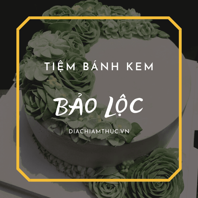 Top 10 Tiệm Bánh Kem Bảo Lộc, Lâm Đồng ngon là chất lượng nhất 2022